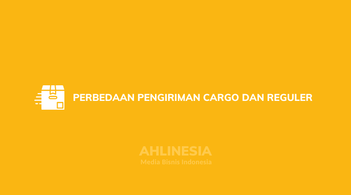 Perbedaan Pengiriman Cargo dan Reguler